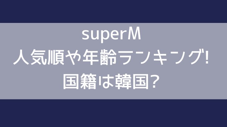 superM(スーパーM)人気順や年齢ランキング!国籍は韓国?