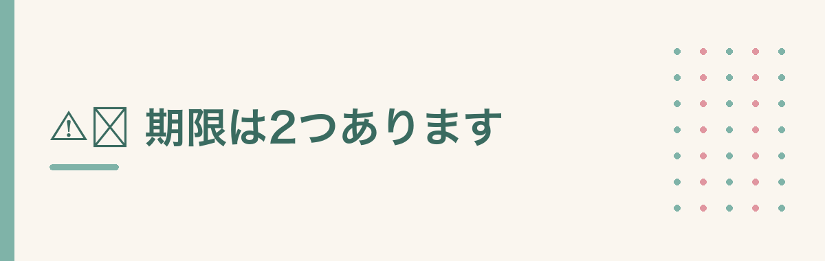 ⚠️ 期限は2つあります