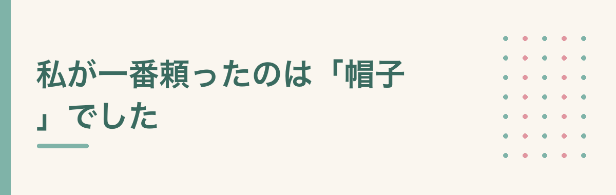 私が一番頼ったのは「帽子」でした
