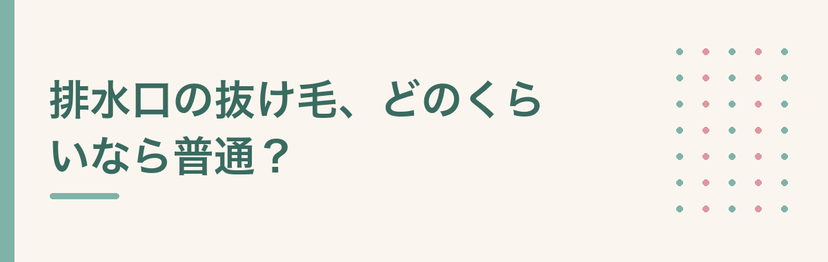 排水口の抜け毛、どのくらいなら普通？