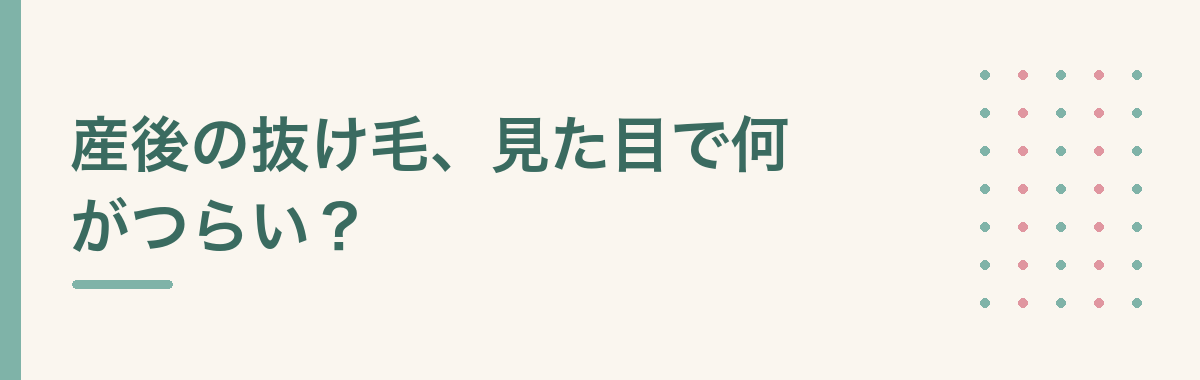 産後の抜け毛、見た目で何がつらい?