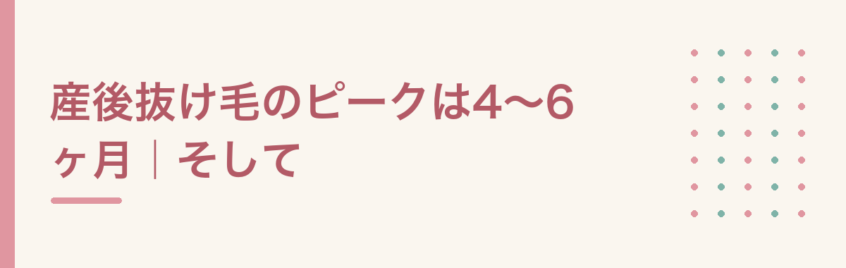 産後抜け毛のピークは4〜6ヶ月|そして