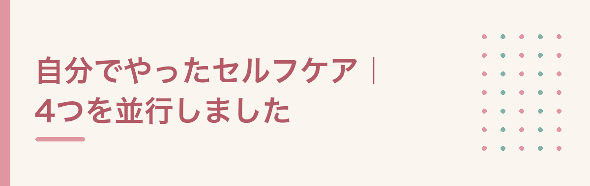 自分でやったセルフケア｜4つを並行しました